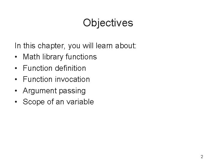 Objectives In this chapter, you will learn about: • Math library functions • Function
