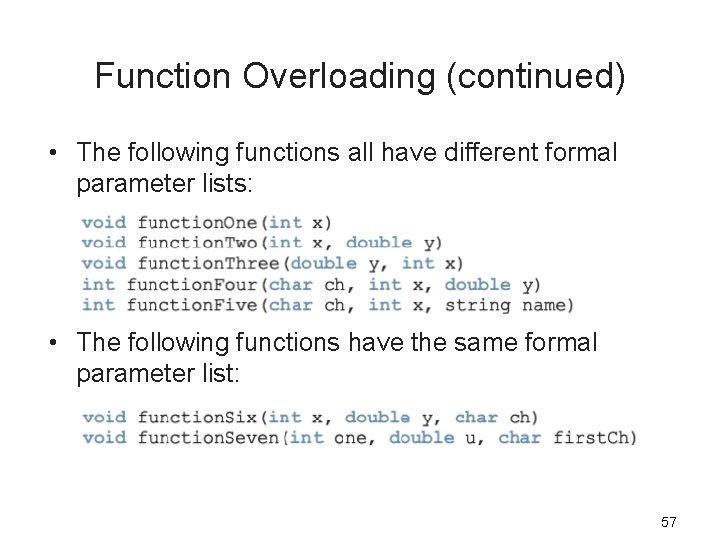 Function Overloading (continued) • The following functions all have different formal parameter lists: •