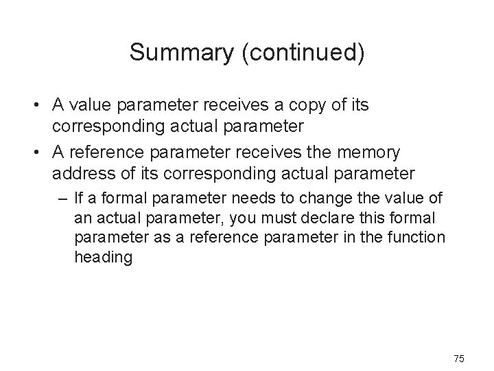Summary (continued) • A value parameter receives a copy of its corresponding actual parameter