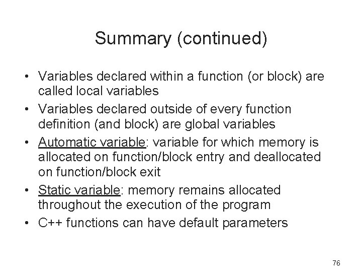 Summary (continued) • Variables declared within a function (or block) are called local variables