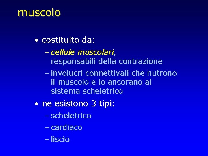 muscolo • costituito da: – cellule muscolari, responsabili della contrazione – involucri connettivali che