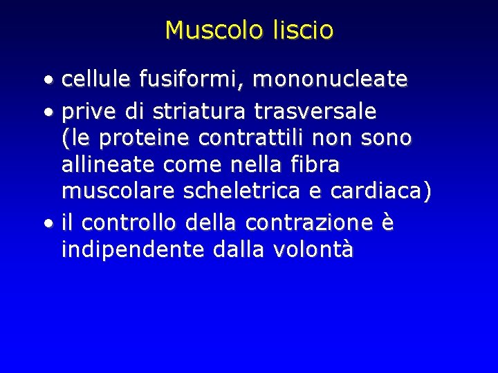 Muscolo liscio • cellule fusiformi, mononucleate • prive di striatura trasversale (le proteine contrattili