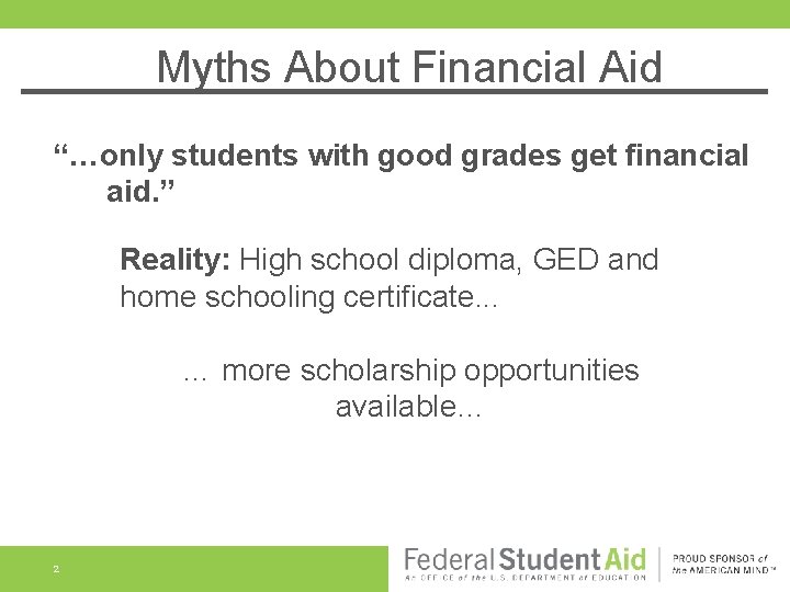 Myths About Financial Aid “…only students with good grades get financial aid. ” Reality: