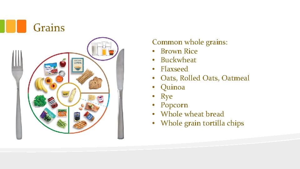 Grains Common whole grains: • Brown Rice • Buckwheat • Flaxseed • Oats, Rolled