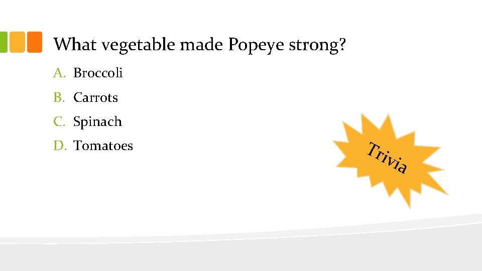 What vegetable made Popeye strong? A. Broccoli B. Carrots C. Spinach D. Tomatoes Tri