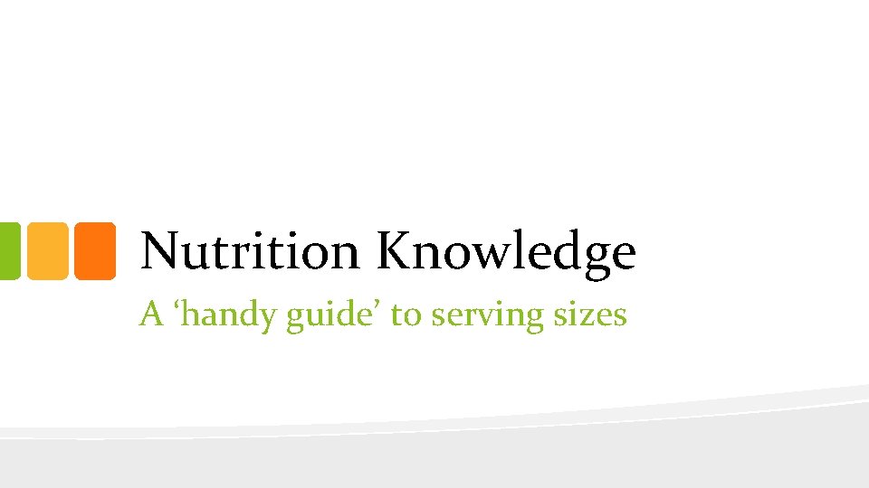 Nutrition Knowledge A ‘handy guide’ to serving sizes 