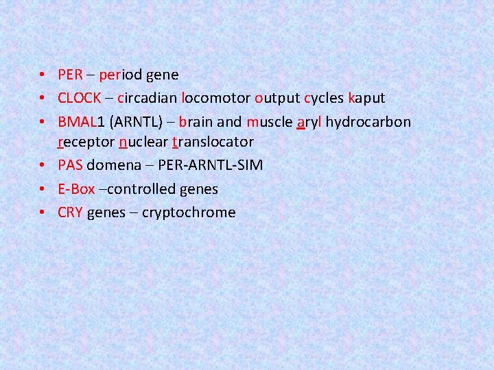  • PER – period gene • CLOCK – circadian locomotor output cycles kaput