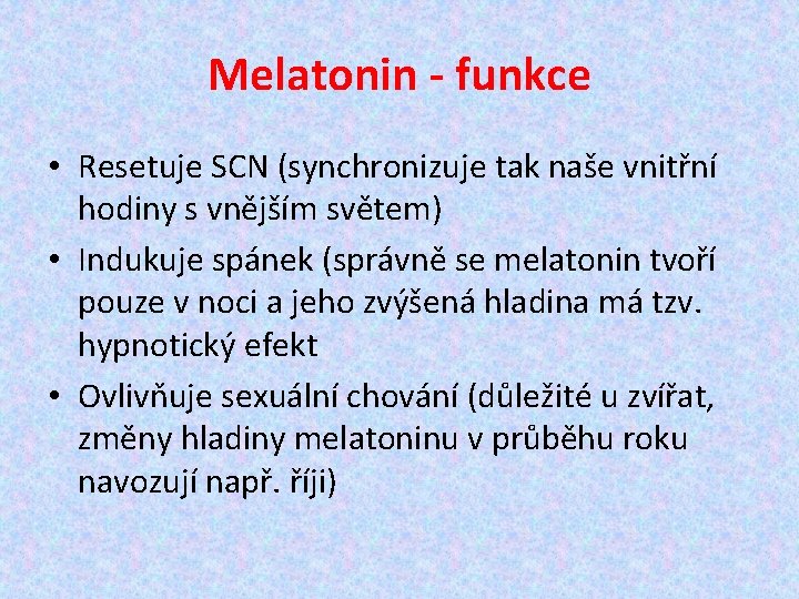 Melatonin - funkce • Resetuje SCN (synchronizuje tak naše vnitřní hodiny s vnějším světem)