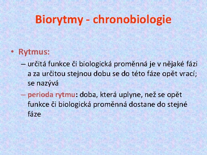 Biorytmy - chronobiologie • Rytmus: – určitá funkce či biologická proměnná je v nějaké