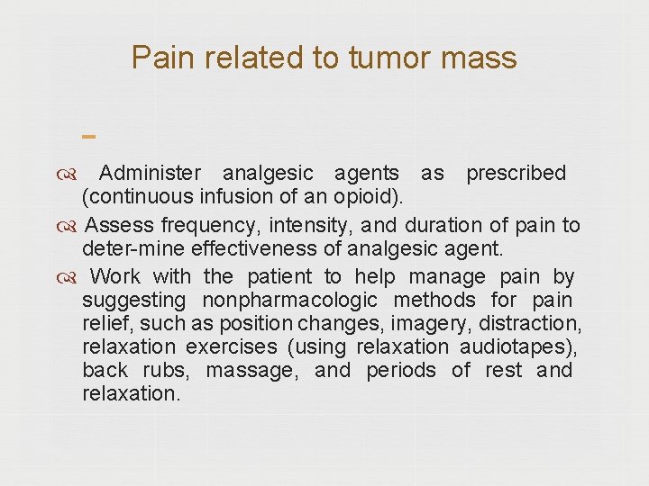 Pain related to tumor mass Administer analgesic agents as prescribed (continuous infusion of an