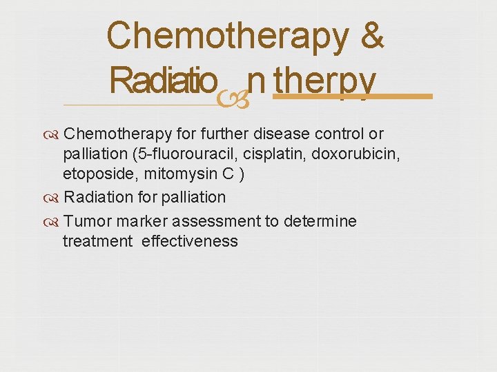 Chemotherapy & Radiatio n therpy Chemotherapy for further disease control or palliation (5 -fluorouracil,