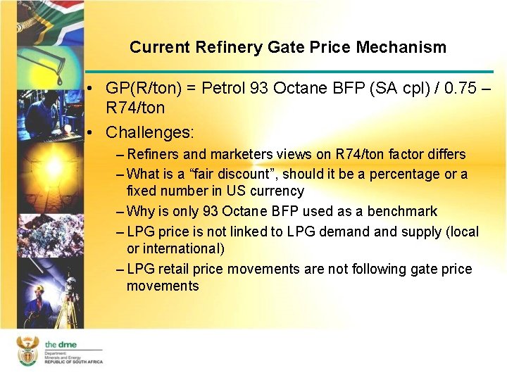 Current Refinery Gate Price Mechanism • GP(R/ton) = Petrol 93 Octane BFP (SA cpl)
