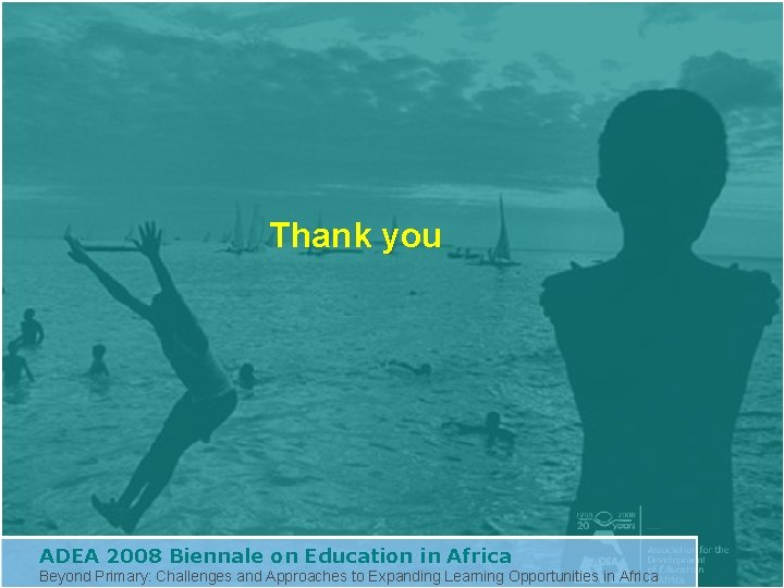 Thank you ADEA 2008 Biennale on Education in Africa Beyond Primary: Challenges and Approaches