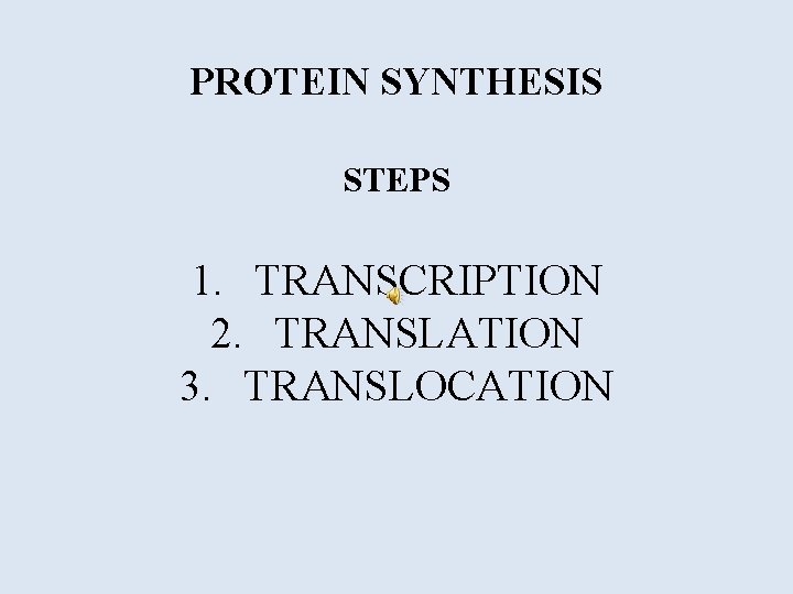 PROTEIN SYNTHESIS STEPS 1. TRANSCRIPTION 2. TRANSLATION 3. TRANSLOCATION 