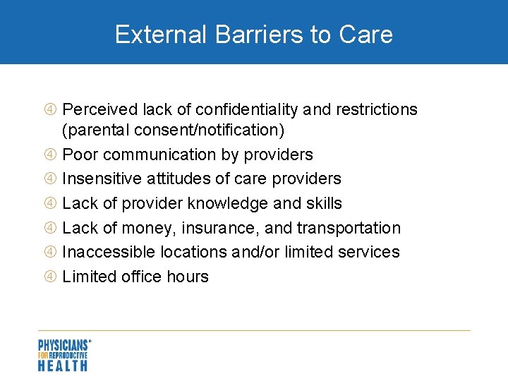 External Barriers to Care Perceived lack of confidentiality and restrictions (parental consent/notification) Poor communication