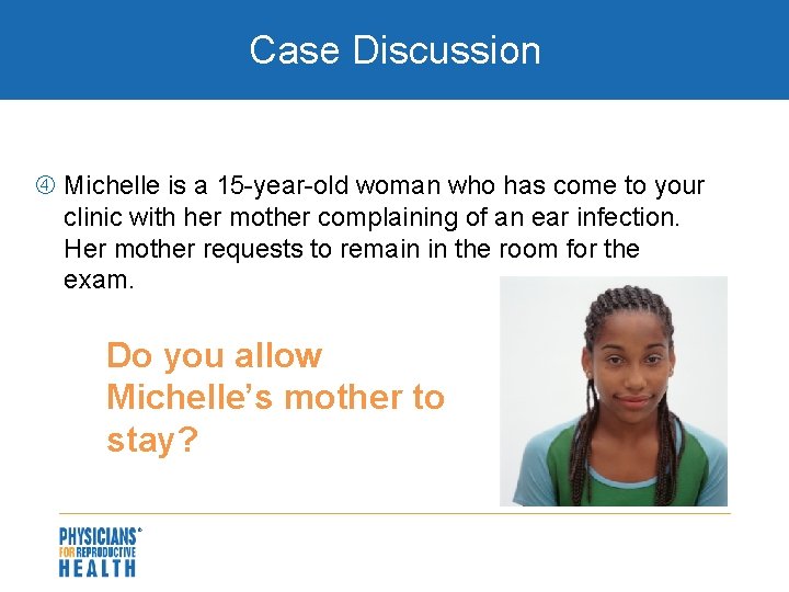 Case Discussion Michelle is a 15 -year-old woman who has come to your clinic