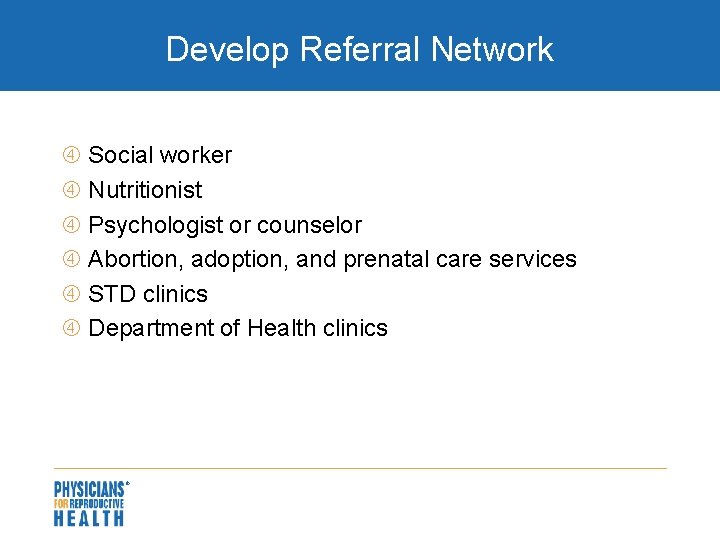 Develop Referral Network Social worker Nutritionist Psychologist or counselor Abortion, adoption, and prenatal care