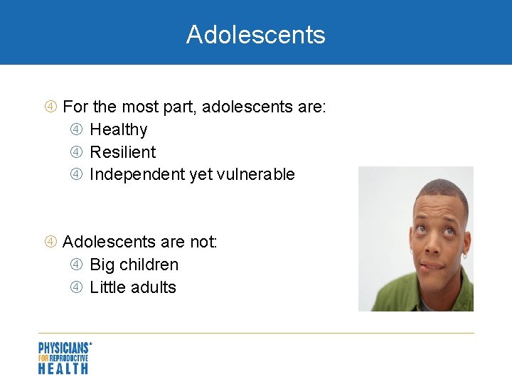 Adolescents For the most part, adolescents are: Healthy Resilient Independent yet vulnerable Adolescents are
