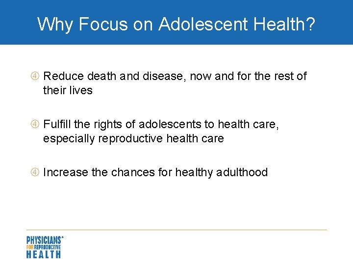Why Focus on Adolescent Health? Reduce death and disease, now and for the rest