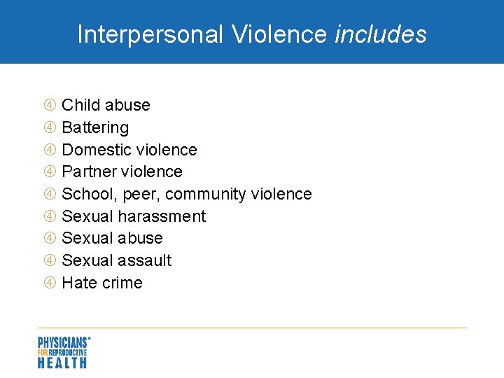 Interpersonal Violence includes Child abuse Battering Domestic violence Partner violence School, peer, community violence