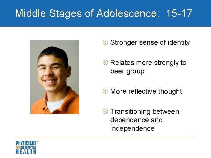 Middle Stages of Adolescence: 15 -17 Stronger sense of identity Relates more strongly to