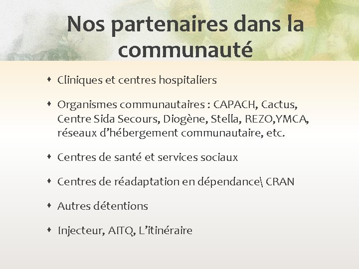 Nos partenaires dans la communauté Cliniques et centres hospitaliers Organismes communautaires : CAPACH, Cactus,