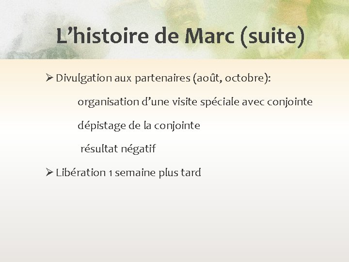 L’histoire de Marc (suite) Ø Divulgation aux partenaires (août, octobre): organisation d’une visite spéciale