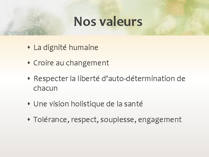 Nos valeurs La dignité humaine Croire au changement Respecter la liberté d’auto-détermination de chacun