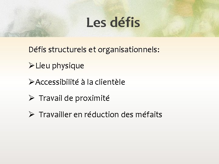 Les défis Défis structurels et organisationnels: ØLieu physique ØAccessibilité à la clientèle Ø Travail