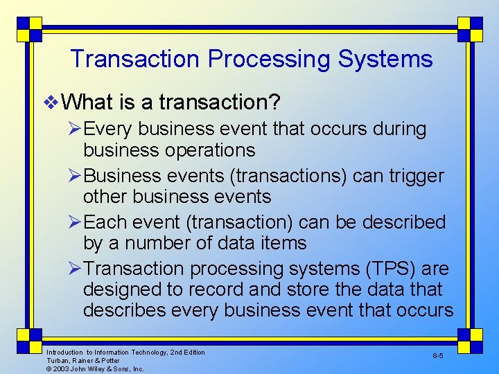 Transaction Processing Systems v What is a transaction? ØEvery business event that occurs during