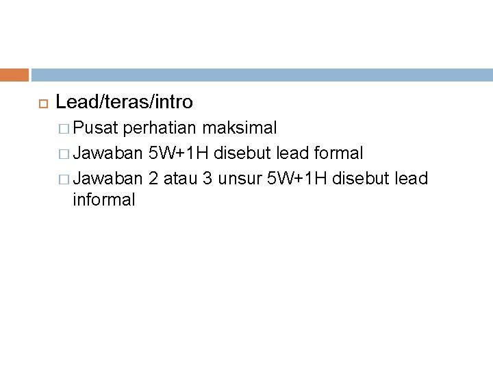  Lead/teras/intro � Pusat perhatian maksimal � Jawaban 5 W+1 H disebut lead formal