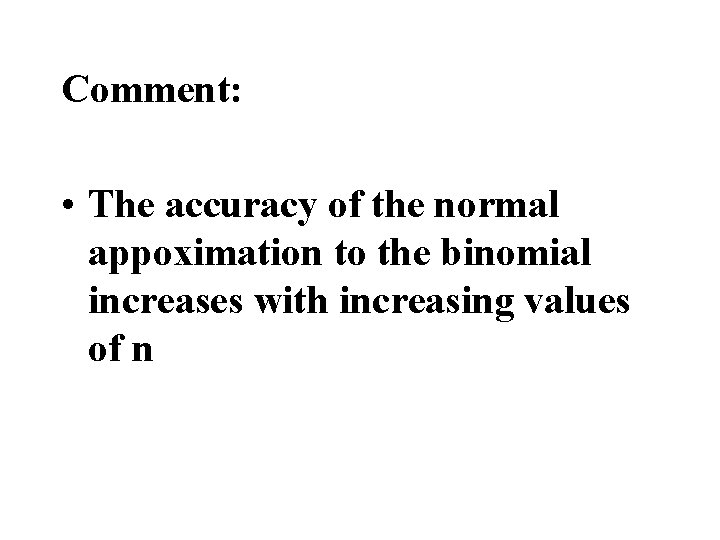 Comment: • The accuracy of the normal appoximation to the binomial increases with increasing