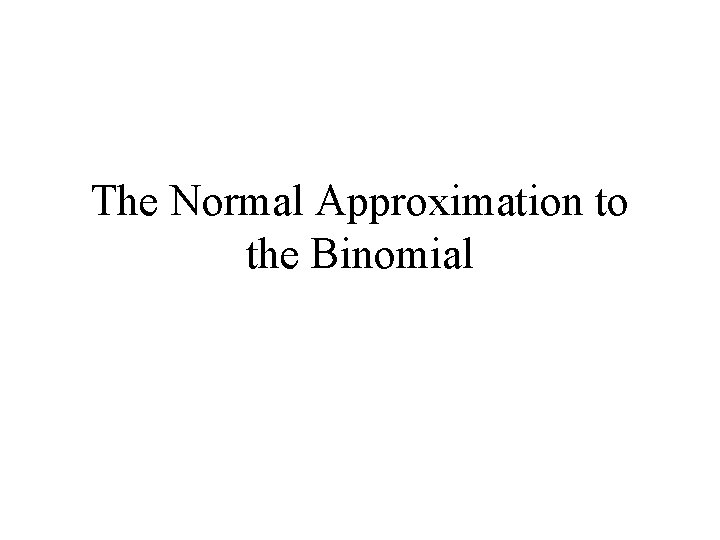 The Normal Approximation to the Binomial 