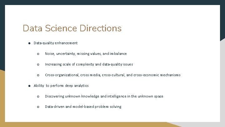 Data Science Directions ● Data-quality enhancement ○ Noise, uncertainty, missing values, and imbalance ○