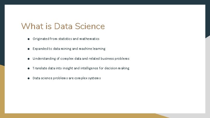 What is Data Science ● Originated from statistics and mathematics ● Expanded to data