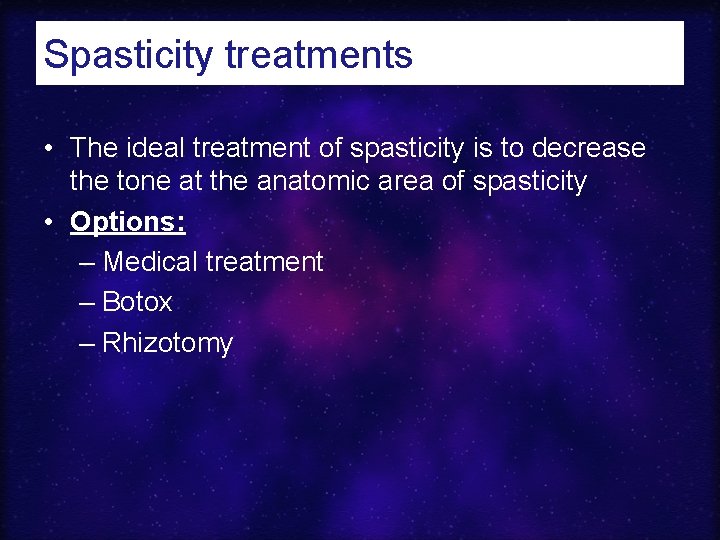 Spasticity treatments • The ideal treatment of spasticity is to decrease the tone at