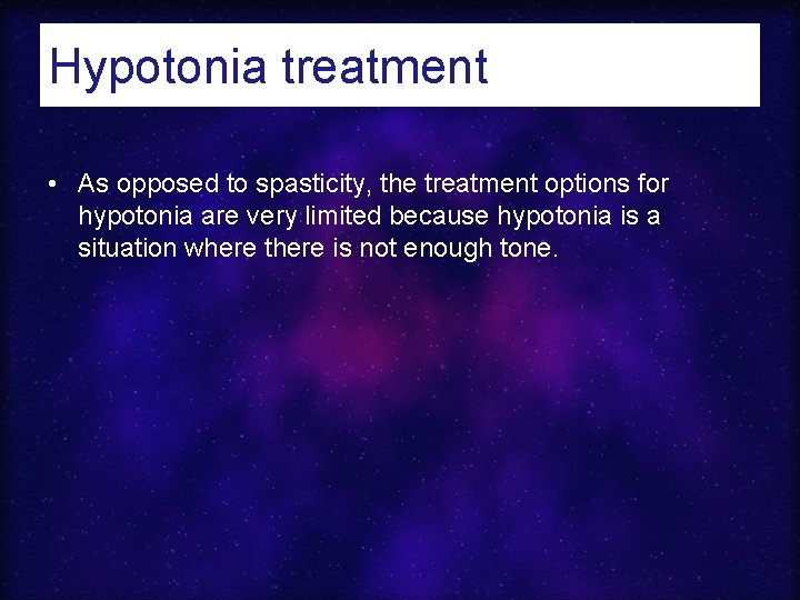 Hypotonia treatment • As opposed to spasticity, the treatment options for hypotonia are very