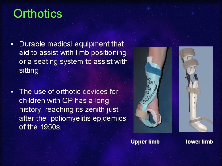 Orthotics • Durable medical equipment that aid to assist with limb positioning or a