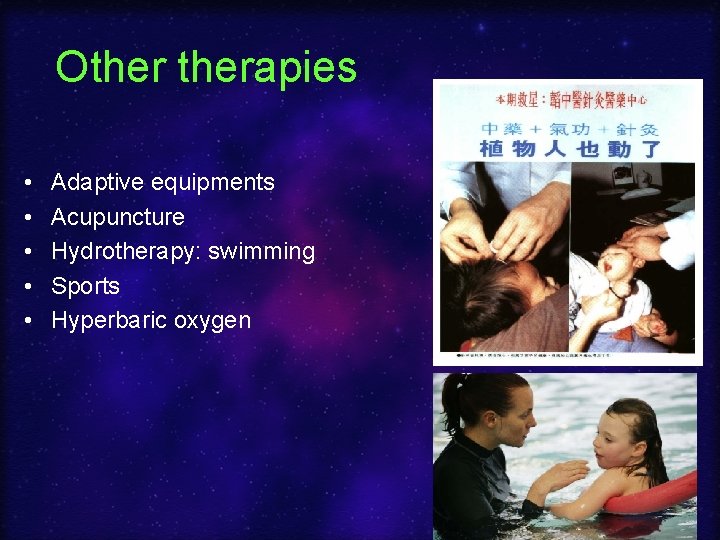 Otherapies • • • Adaptive equipments Acupuncture Hydrotherapy: swimming Sports Hyperbaric oxygen 