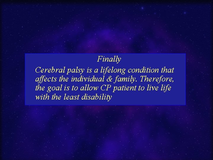 Finally Cerebral palsy is a lifelong condition that affects the individual & family. Therefore,