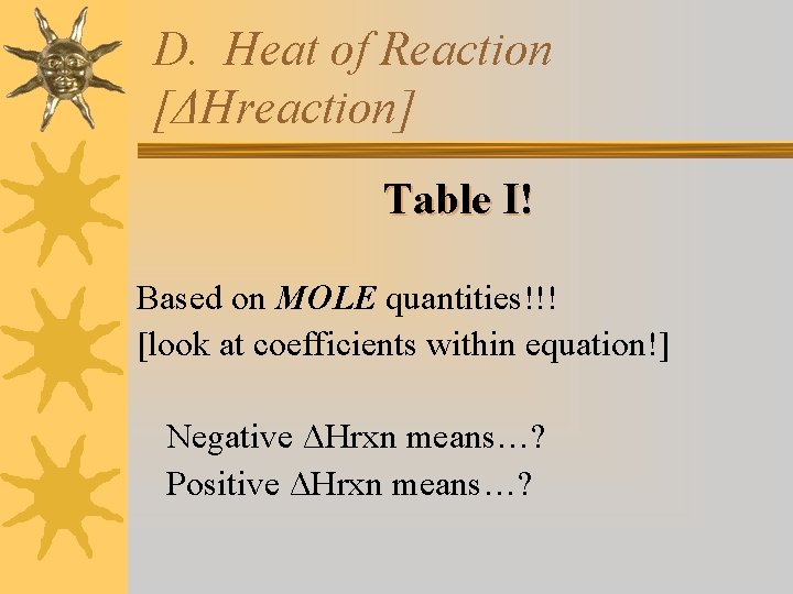 D. Heat of Reaction [ΔHreaction] Table I! Based on MOLE quantities!!! [look at coefficients