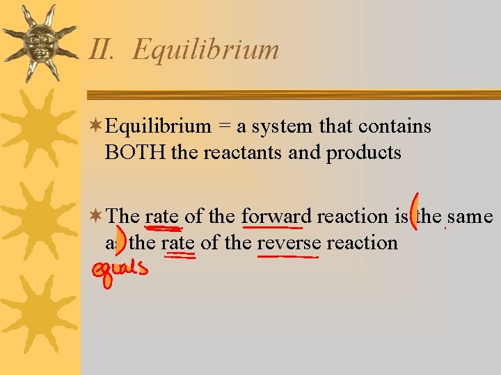II. Equilibrium ¬Equilibrium = a system that contains BOTH the reactants and products ¬The