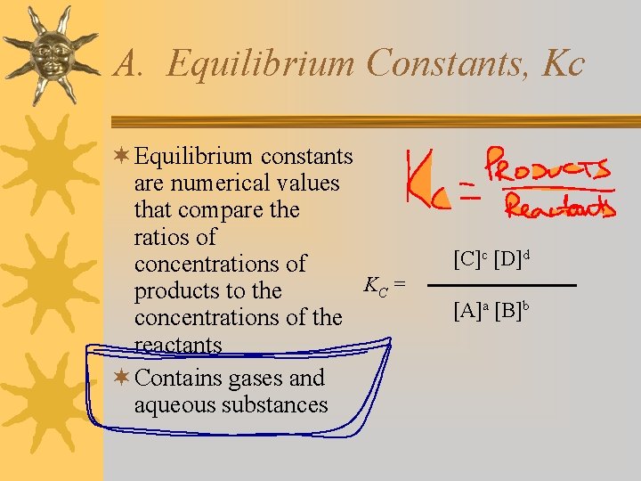 A. Equilibrium Constants, Kc ¬ Equilibrium constants are numerical values that compare the ratios