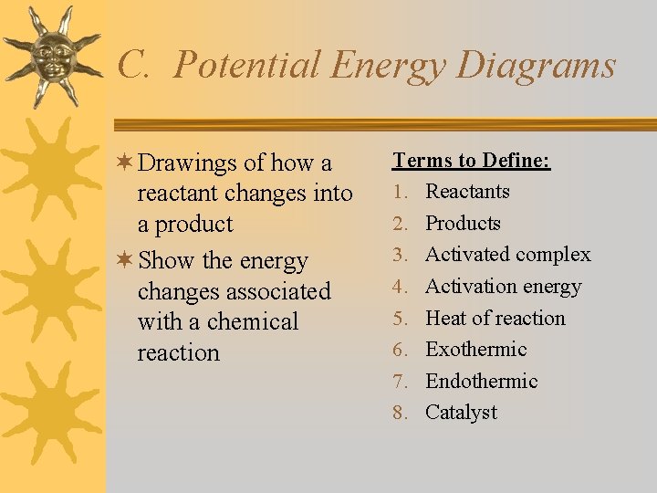 C. Potential Energy Diagrams ¬ Drawings of how a reactant changes into a product