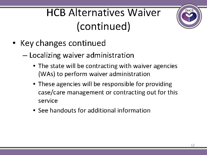 HCB Alternatives Waiver (continued) • Key changes continued – Localizing waiver administration • The