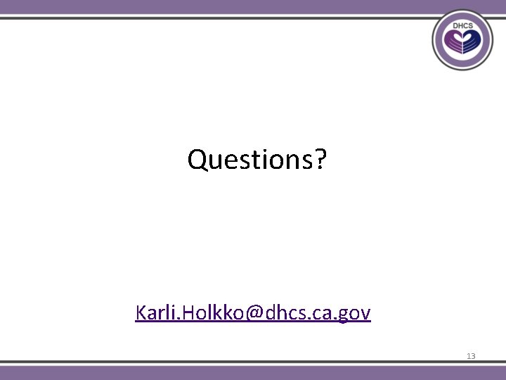 Questions? Karli. Holkko@dhcs. ca. gov 13 