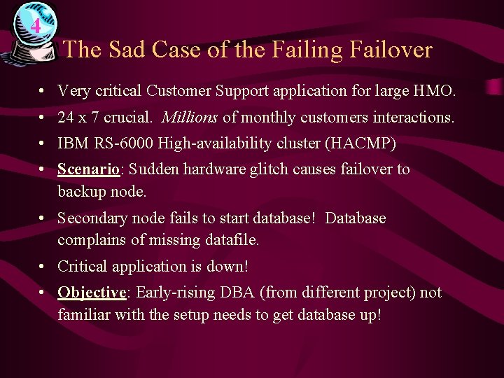 4 The Sad Case of the Failing Failover • Very critical Customer Support application