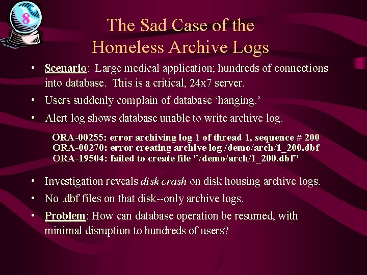 8 The Sad Case of the Homeless Archive Logs • Scenario: Large medical application;