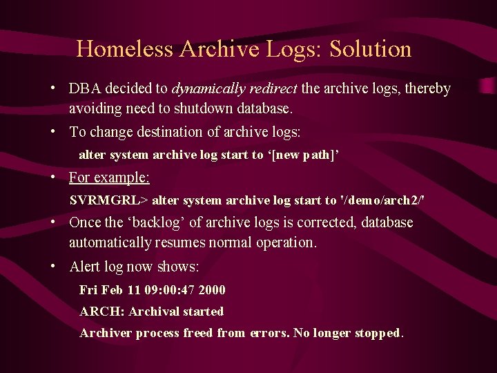 Homeless Archive Logs: Solution • DBA decided to dynamically redirect the archive logs, thereby