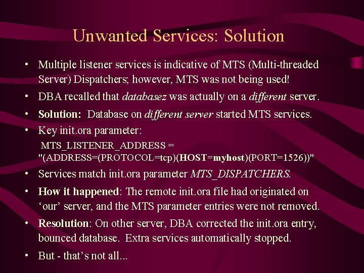 Unwanted Services: Solution • Multiple listener services is indicative of MTS (Multi-threaded Server) Dispatchers;